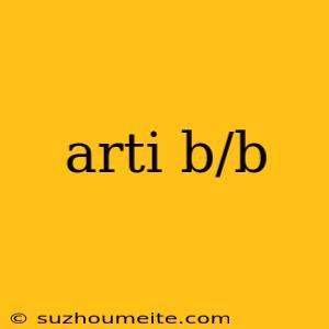 Arti B/b