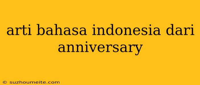 Arti Bahasa Indonesia Dari Anniversary