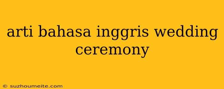 Arti Bahasa Inggris Wedding Ceremony