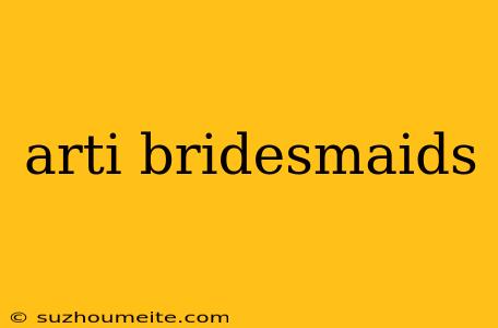 Arti Bridesmaids