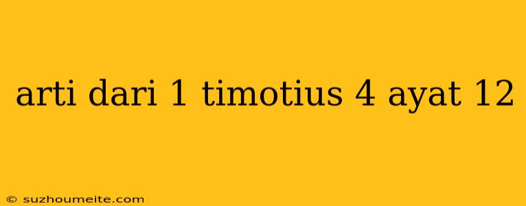 Arti Dari 1 Timotius 4 Ayat 12