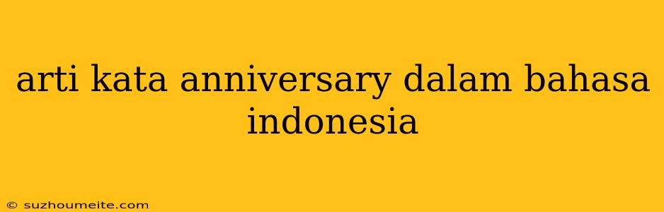 Arti Kata Anniversary Dalam Bahasa Indonesia