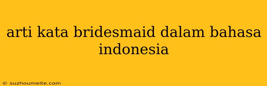 Arti Kata Bridesmaid Dalam Bahasa Indonesia