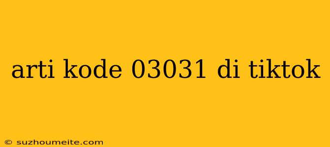 Arti Kode 03031 Di Tiktok