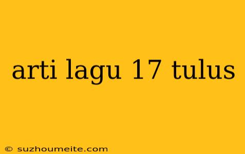 Arti Lagu 17 Tulus