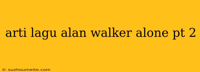 Arti Lagu Alan Walker Alone Pt 2