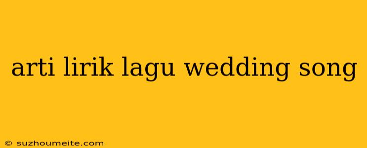 Arti Lirik Lagu Wedding Song