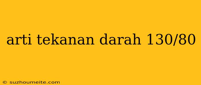 Arti Tekanan Darah 130/80