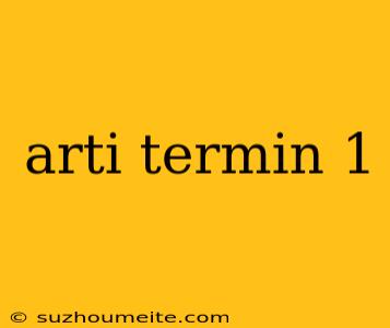 Arti Termin 1