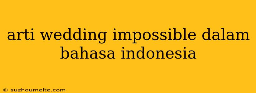 Arti Wedding Impossible Dalam Bahasa Indonesia