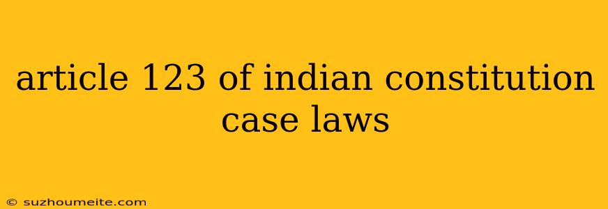 Article 123 Of Indian Constitution Case Laws