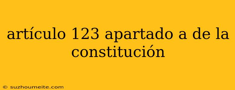 Artículo 123 Apartado A De La Constitución