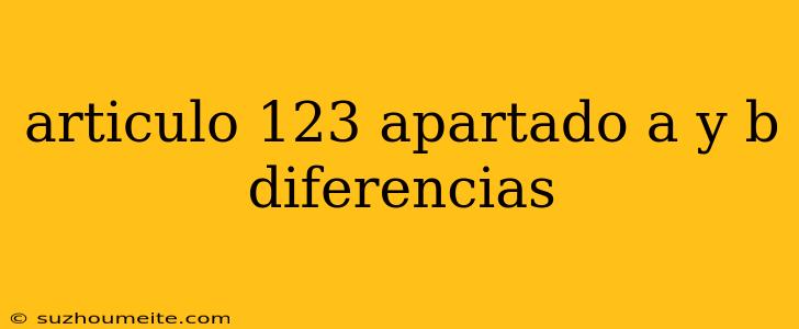 Articulo 123 Apartado A Y B Diferencias