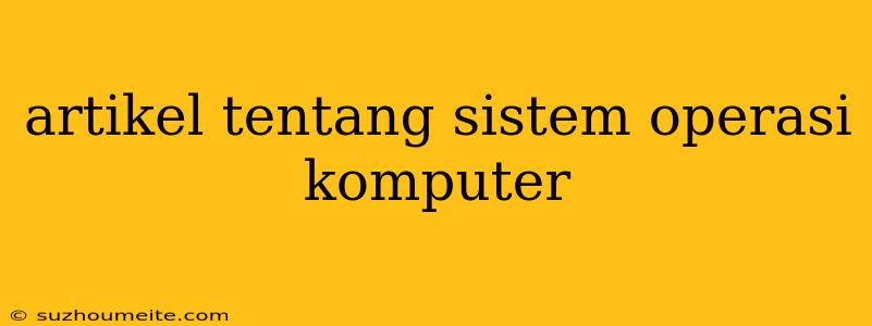 Artikel Tentang Sistem Operasi Komputer