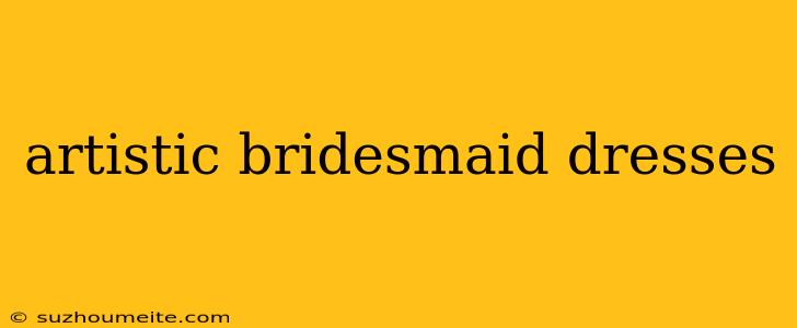 Artistic Bridesmaid Dresses