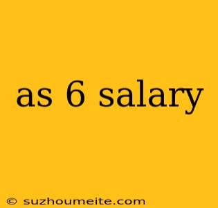 As 6 Salary