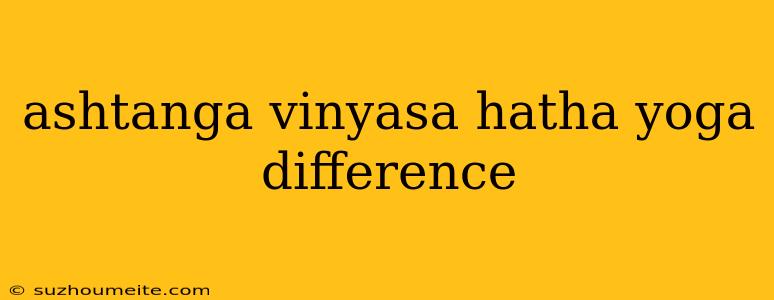 Ashtanga Vinyasa Hatha Yoga Difference