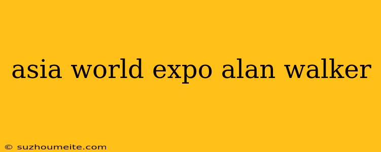 Asia World Expo Alan Walker