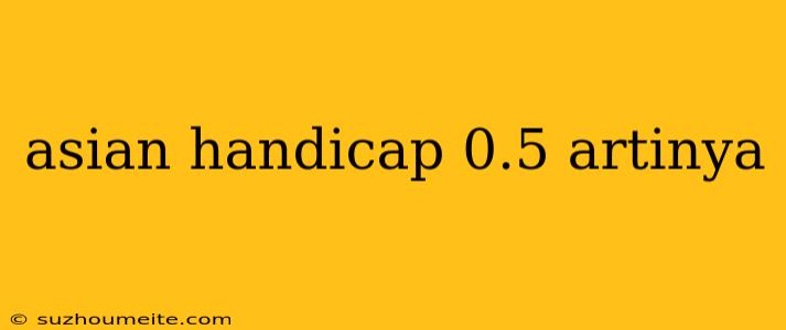 Asian Handicap 0.5 Artinya