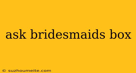 Ask Bridesmaids Box