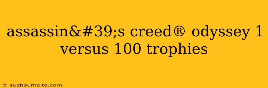 Assassin's Creed® Odyssey 1 Versus 100 Trophies