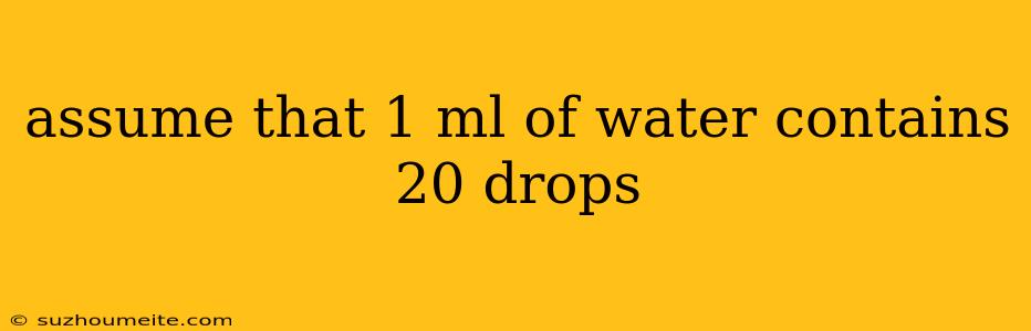 Assume That 1 Ml Of Water Contains 20 Drops