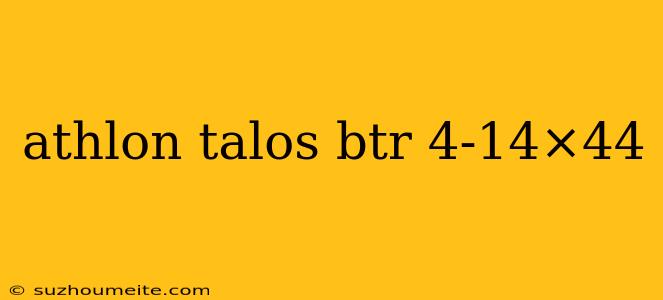 Athlon Talos Btr 4-14×44