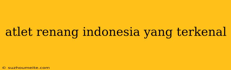 Atlet Renang Indonesia Yang Terkenal