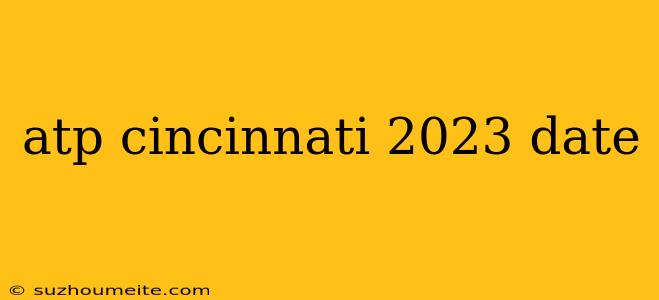 Atp Cincinnati 2023 Date