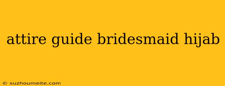 Attire Guide Bridesmaid Hijab