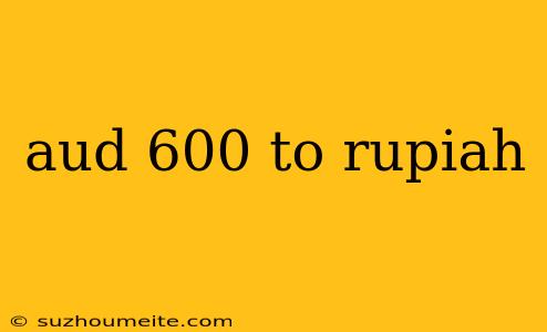 Aud 600 To Rupiah