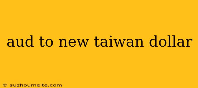 Aud To New Taiwan Dollar