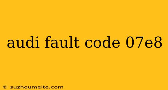 Audi Fault Code 07e8