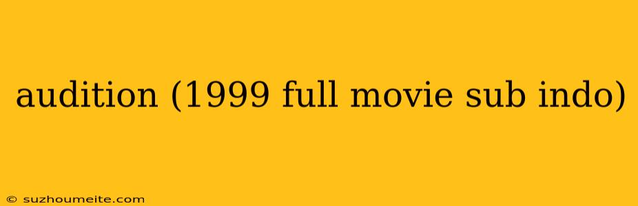 Audition (1999 Full Movie Sub Indo)