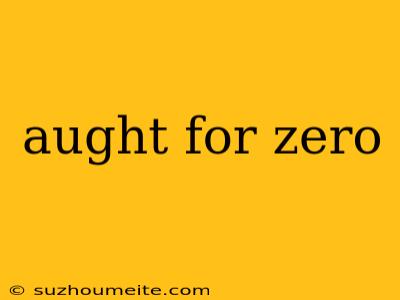 Aught For Zero