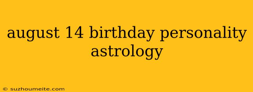 August 14 Birthday Personality Astrology