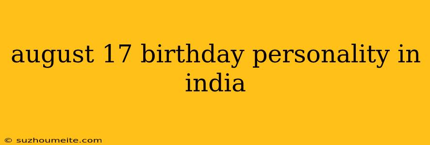 August 17 Birthday Personality In India