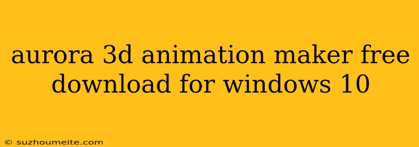 Aurora 3d Animation Maker Free Download For Windows 10