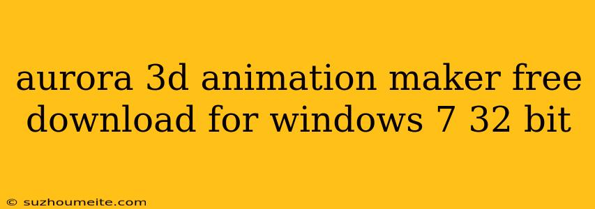 Aurora 3d Animation Maker Free Download For Windows 7 32 Bit