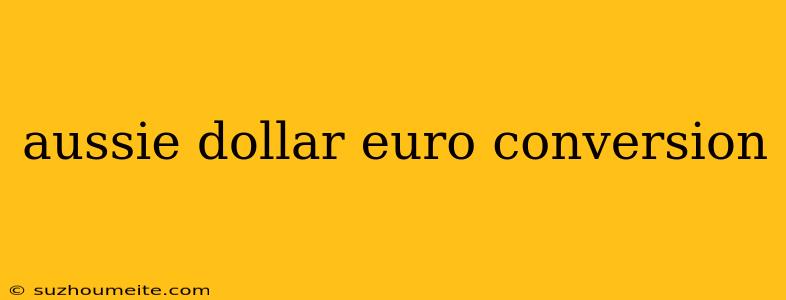 Aussie Dollar Euro Conversion