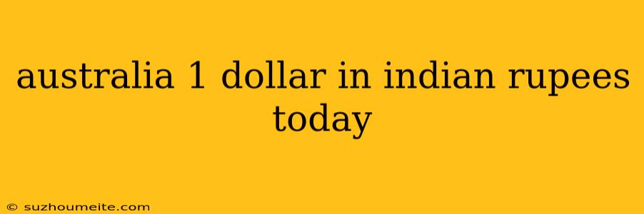 Australia 1 Dollar In Indian Rupees Today