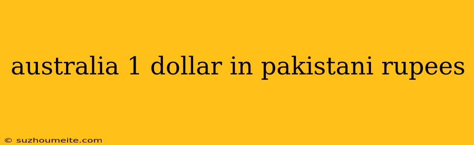 Australia 1 Dollar In Pakistani Rupees