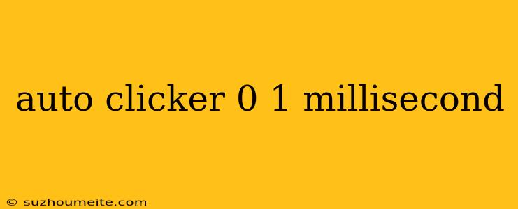 Auto Clicker 0 1 Millisecond