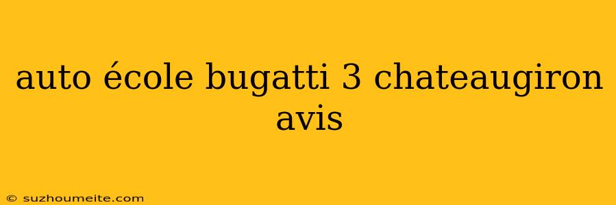 Auto École Bugatti 3 Chateaugiron Avis