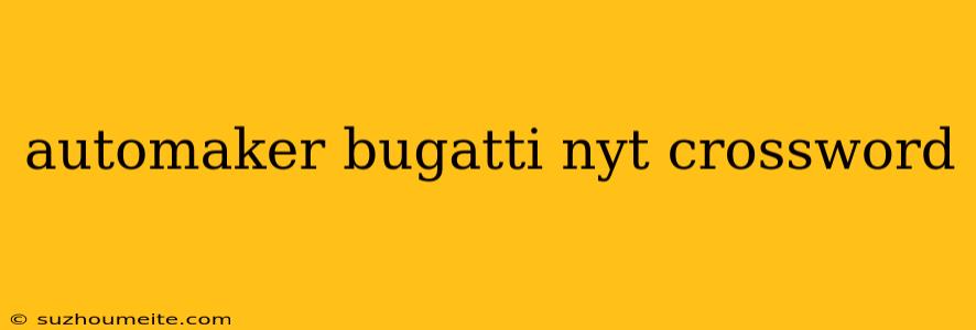 Automaker Bugatti Nyt Crossword