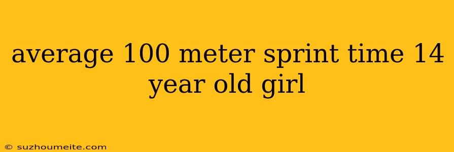 Average 100 Meter Sprint Time 14 Year Old Girl