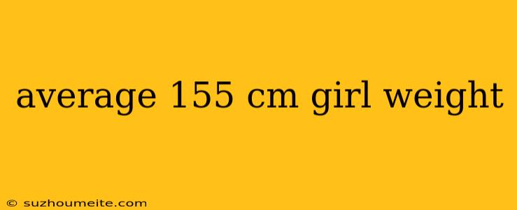 Average 155 Cm Girl Weight