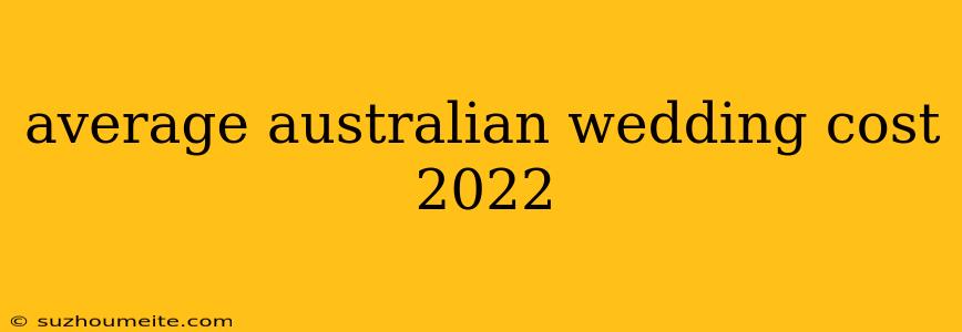 Average Australian Wedding Cost 2022