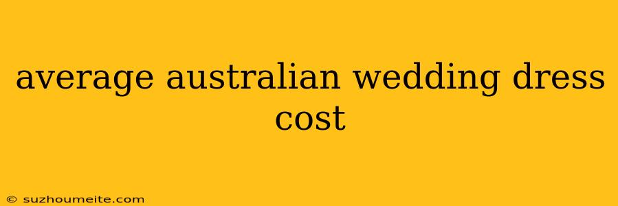 Average Australian Wedding Dress Cost