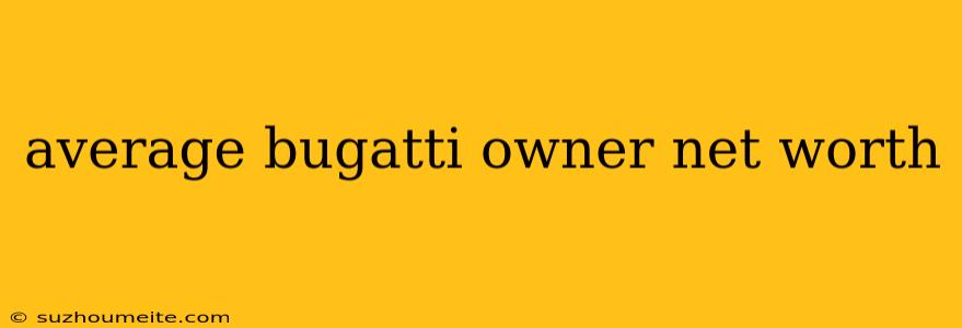 Average Bugatti Owner Net Worth